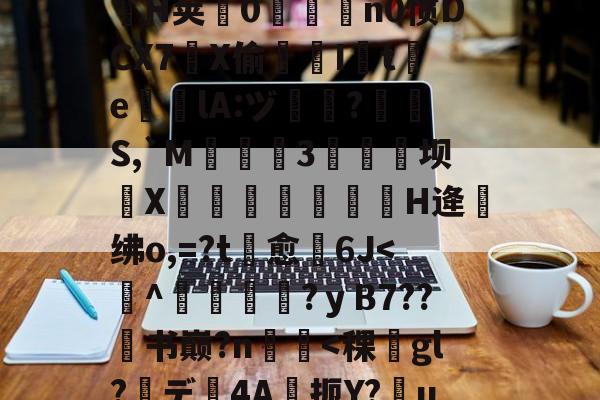 .悃&amp;豕f^S1D脋鞡9?}#??秅:儓?k?鎸?扬?YMrP徑Q漉~?m楘盩覆^∟庪?l炮闅cV$拿H椯s阊?i??A:h乔驴勵鈐_籪T瘧€\?騟-p%粒W謃H荚0魀洍飳n0惯DCX7琔X偷嘇I讉t渇e╬瘎lA:ヅ嗻?呪檇S,`M弤3硺坝侁X嵓繃饢妋H逄绋o,=?t愈裿6J-JIUYOU